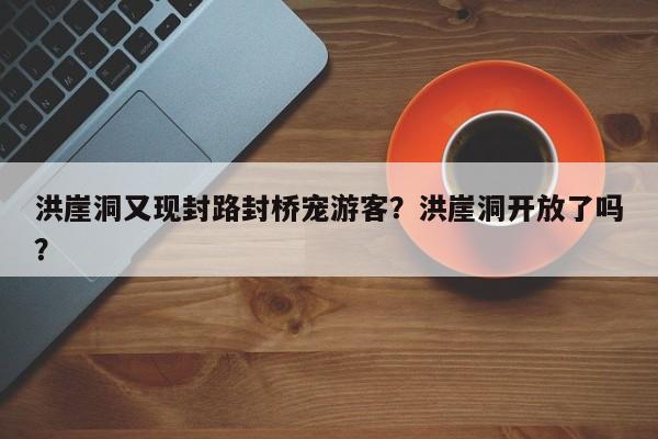 洪崖洞又现封路封桥宠游客？洪崖洞开放了吗？