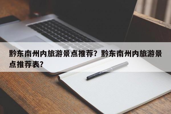 黔东南州内旅游景点推荐？黔东南州内旅游景点推荐表？