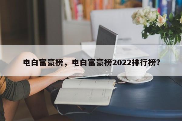 电白富豪榜，电白富豪榜2022排行榜？