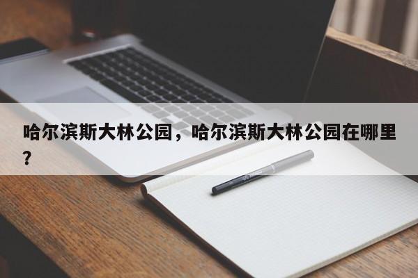 哈尔滨斯大林公园，哈尔滨斯大林公园在哪里？