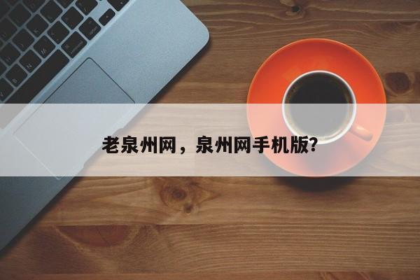 老泉州网，泉州网手机版？